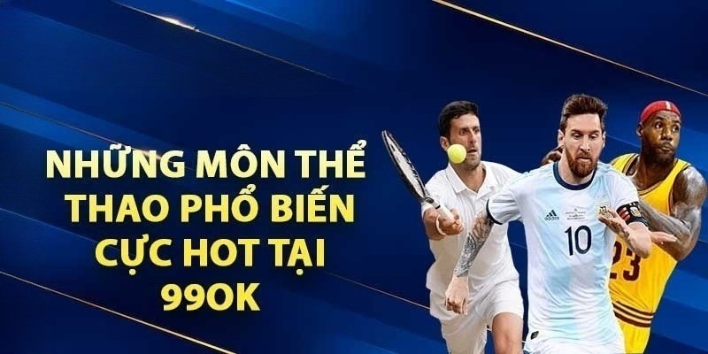 Thể thao 99OK: Trang web chơi cá cược thể thao chuyên nghiệp 6 Thể thao 99OK: Đam mê thể thao, cơ hội vô tận